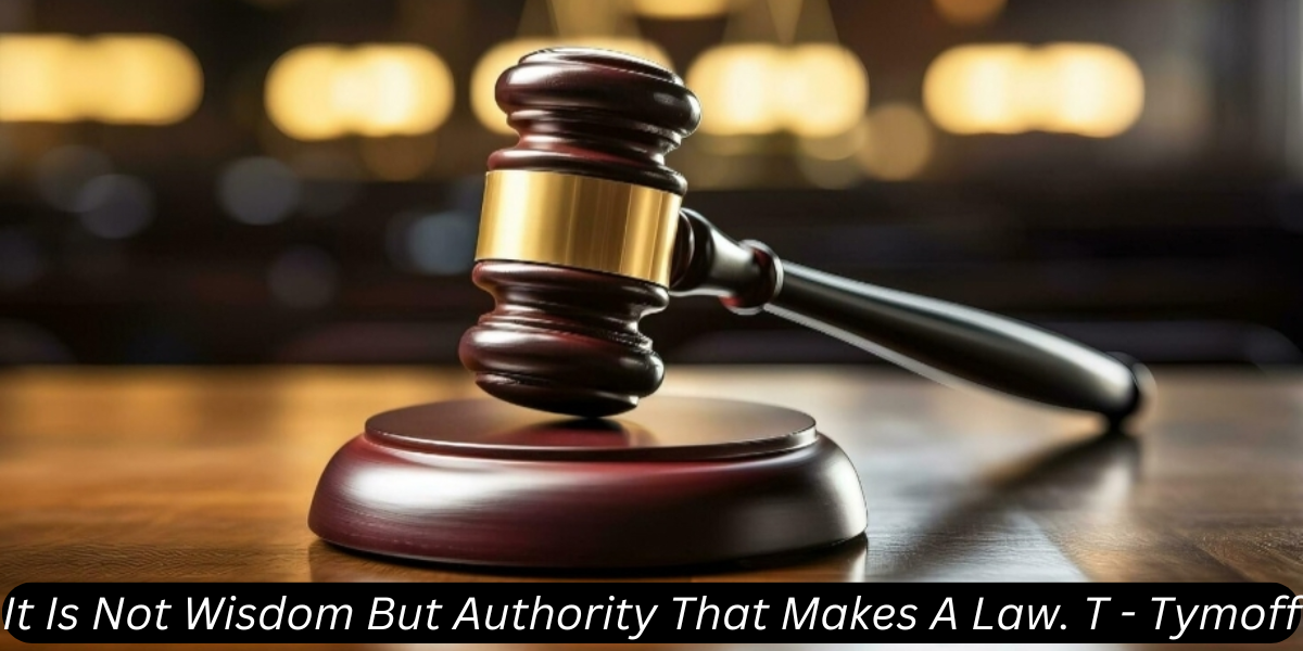 It Is Not Wisdom But Authority That Makes A Law. T - Tymoff